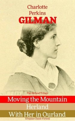 bokomslag Herland Trilogy: Moving the Mountain, Herland, with Her in Ourland (Utopian Classic Fiction)