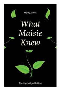 bokomslag What Maisie Knew (The Unabridged Edition)