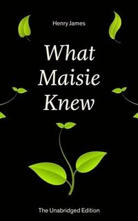 bokomslag What Maisie Knew (the Unabridged Edition)