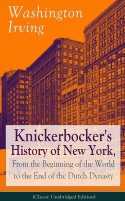 bokomslag Knickerbocker's History of New York, From the Beginning of the World to the End of the Dutch Dynasty (Classic Unabridged Edition)