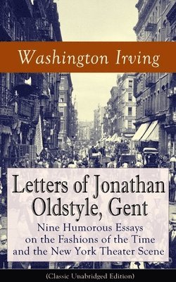 bokomslag Letters of Jonathan Oldstyle, Gent: Nine Humorous Essays on the Fashions of the Time and the New York Theater Scene (Classic Unabridged Edition)