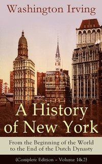 bokomslag History of New York: From the Beginning of the World to the End of the Dutch Dynasty (Complete Edition - Volume 1&2)