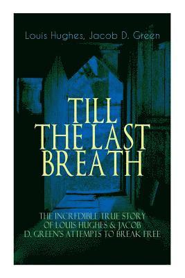 bokomslag TILL THE LAST BREATH - The Incredible True Story of Louis Hughes & Jacob D. Green's Attempts to Break Free