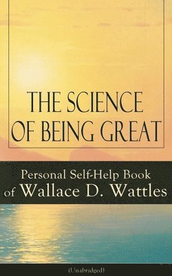 Wallace D Wattles, Wallace D. Wattles - Science of Being Great: Personal Self-Help Book of Wallace D. Wattles (Unabridged), Häftad