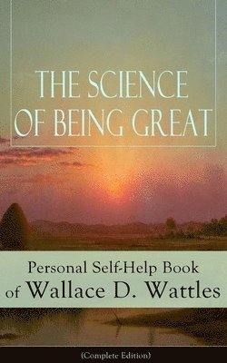bokomslag Science of Being Great: Personal Self-Help Book of Wallace D. Wattles (Complete Edition)
