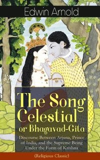 bokomslag Song Celestial or Bhagavad-Gita: Discourse Between Arjuna, Prince of India, and the Supreme Being Under the Form of Krishna (Religious Classic)