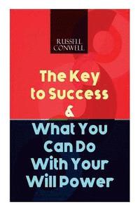 bokomslag The Key to Success & What You Can Do With Your Will Power