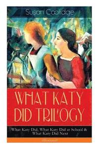 bokomslag WHAT KATY DID TRILOGY - What Katy Did, What Katy Did at School & What Katy Did Next (Illustrated)