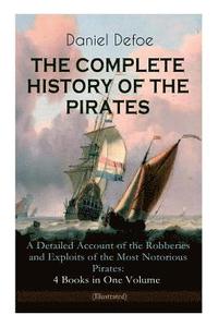 bokomslag THE COMPLETE HISTORY OF THE PIRATES - A Detailed Account of the Robberies and Exploits of the Most Notorious Pirates