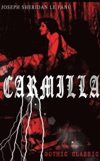 bokomslag CARMILLA (Gothic Classic): Featuring First Female Vampire - Mysterious and Compelling Tale that Influenced Bram Stoker's Dracula
