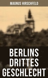 bokomslag Berlins Drittes Geschlecht: Das Homosexuelle Leben Um Das Jahr 1900
