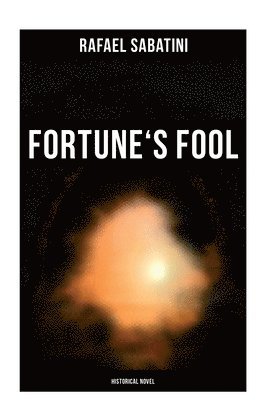 Rafael Sabatini - Fortune's Fool (Historical Novel), Häftad