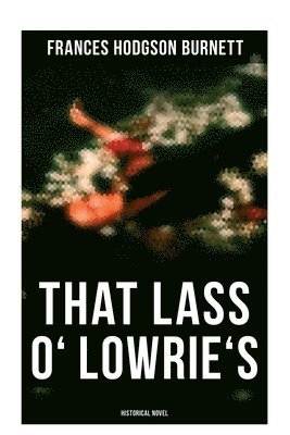 Frances Hodgson Burnett - That Lass o' Lowrie's (Historical Novel), Häftad