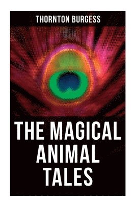bokomslag The Magical Animal Tales of Thornton Burgess: Wonderful & Educational Nature and Animal Stories for Kids