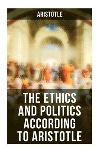 bokomslag The Ethics and Politics According to Aristotle