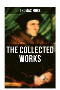 bokomslag The Collected Works: Utopia, The History of King Richard III, Dialogue of Comfort Against Tribulation, De Tristitia Christi, Biography