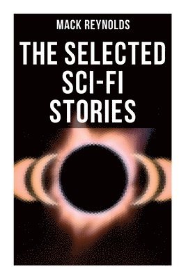 bokomslag The Selected Sci-Fi Stories: Alternative Socio-Economic Systems & the Continuous Revolution: Revolution, Combat, Freedom, Subversive, Mercenary