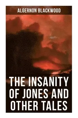Algernon Blackwood - Insanity of Jones and Other Tales, Häftad. Tillgänglighet: Lägg i varukorg