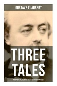 bokomslag Three Tales: A Simple Heart, Herodias & Saint Julian the Hospitalier: A Classic of French Literature