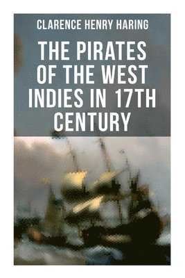 bokomslag The Pirates of the West Indies in 17th Century: The True Story of the Bold Pirates of the Caribbean