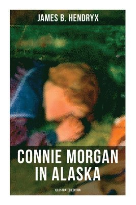Connie Morgan in Alaska (Illustrated Edition)