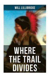 bokomslag Where the Trail Divides: The Original Book Behind the Hollywood Movie: An Unusual and Powerful Tale of Friendship between a Native Indian Boy and a Ra