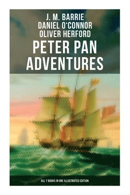 Oliver Herford, Daniel O'Connor, J. M. Barrie - Peter Pan Adventures: All 7 Books in One Illustrated Edition, Häftad