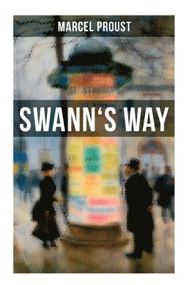 Marcel Proust, C. K. Scott Moncrieff, C K Scott Moncrieff - Swann's Way: In Search of Lost Time (Du Côté De Chez Swann) - Philosophical and Aesthetic Masterpiece that Titillated Even Virginia Woolf's Desire for, Häftad