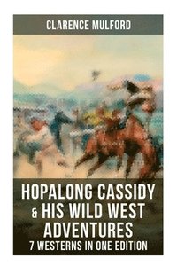 bokomslag Hopalong Cassidy & His Wild West Adventures - 7 Westerns in One Edition: The Original Books Behind the Famous Movies Hero