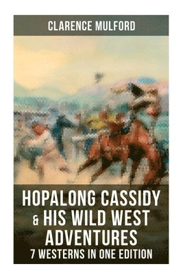 bokomslag Hopalong Cassidy & His Wild West Adventures - 7 Westerns in One Edition: The Original Books Behind the Famous Movies Hero