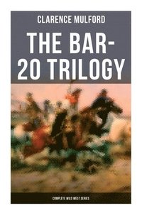 bokomslag The Bar-20 Trilogy (Complete Wild West Series): Wild Adventures of Cassidy and His Gang of Friends: Bar-20, Bar-20 Days & The Bar-20 Three