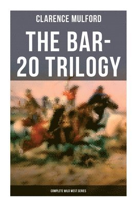 bokomslag The Bar-20 Trilogy (Complete Wild West Series): Wild Adventures of Cassidy and His Gang of Friends: Bar-20, Bar-20 Days & The Bar-20 Three