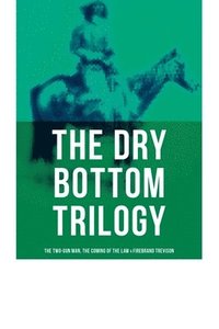 bokomslag The Dry Bottom Trilogy: The Two-Gun Man, The Coming of the Law & Firebrand Trevison: Thrilling Adventure Novels set in the Town of Dry Bottom, New Mex