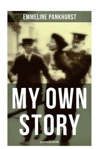 bokomslag My Own Story (Illustrated Edition): The Inspiring & Powerful Autobiography of the Determined Woman Who Founded the Militant WPSU