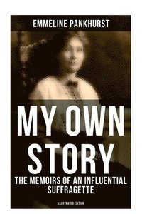 bokomslag My Own Story: The Memoirs of an Influential Suffragette (Illustrated Edition): The Inspiring Autobiography of the Women Who Founded the Militant WPSU