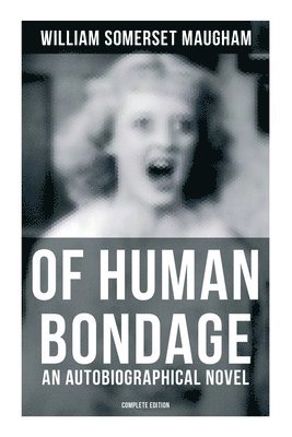 bokomslag Of Human Bondage (An Autobiographical Novel) - Complete Edition