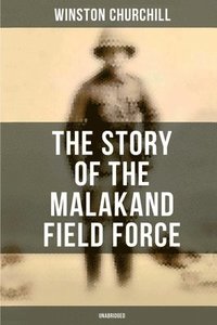 bokomslag The Story of the Malakand Field Force (Unabridged): An Episode of Frontier War