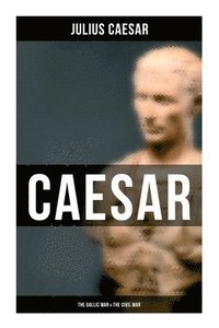 bokomslag Caesar: The Gallic War & The Civil War: Historical Account of Caesar's Military Campaign in Gaul & The Roman Civil War