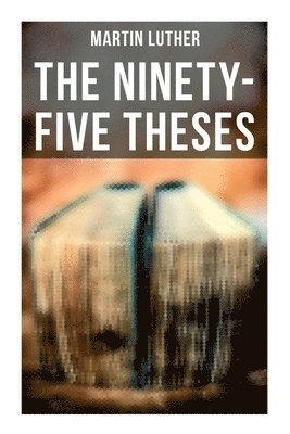 bokomslag The Ninety-Five Theses: Disputation on the Power of Indulgences