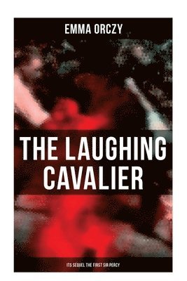 THE LAUGHING CAVALIER (& Its Sequel The First Sir Percy): Historical Adventure Novels, Prequels to Scarlet Pimpernel