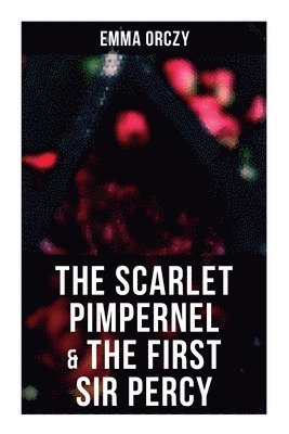 The Scarlet Pimpernel & The First Sir Percy: Historical Action-Adventure Novels