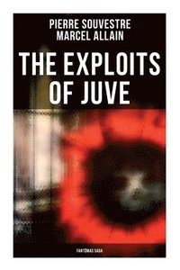 bokomslag The Exploits of Juve: Fantômas Saga