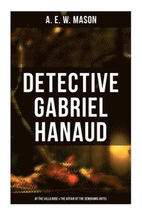bokomslag Detective Gabriel Hanaud: At the Villa Rose & The Affair at the Semiramis Hotel
