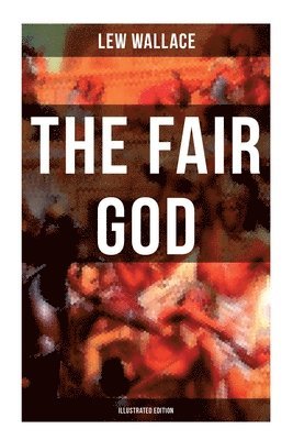 bokomslag THE FAIR GOD (Illustrated Edition): The Last of the 'Tzins - Historical Novel about the Conquest of Mexico