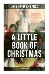 bokomslag A Little Book of Christmas (Illustrated Edition): Children's Classic - Humorous Stories & Poems for the Holiday Season