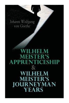 Wilhelm Meister's Apprenticeship & Wilhelm Meister's Journeyman Years 1