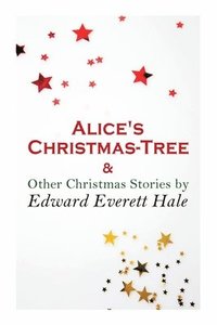 bokomslag Alice's Christmas-Tree & Other Christmas Stories by Edward Everett Hale