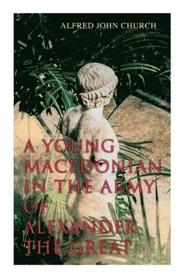 A Young Macedonian in the Army of Alexander the Great 1