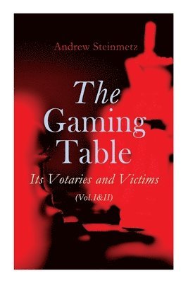 Andrew Steinmetz - Gaming Table: Its Votaries and Victims (Vol.I&ii), Häftad
