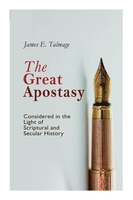 James E Talmage - Great Apostasy, Considered in the Light of Scriptural and Secular History, Häftad